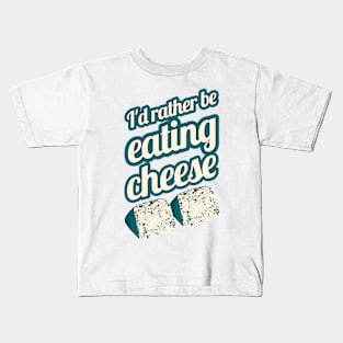 I'd Rather Be Eating Cheese | blue cheese Kids T-Shirt